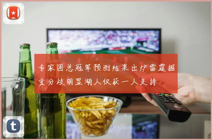 专家团总冠军预测结果出炉雷霆掘金分歧明显湖人仅获一人支持