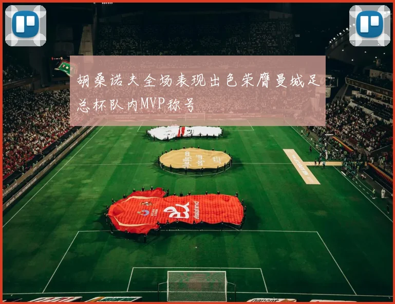 胡桑诺夫全场表现出色荣膺曼城足总杯队内MVP称号