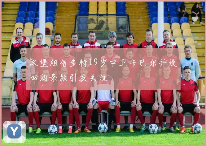 汉堡租借多特19岁中卫卡巴尔并设回购条款引发关注
